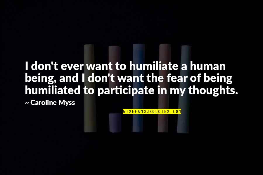 Humiliated Quotes By Caroline Myss: I don't ever want to humiliate a human