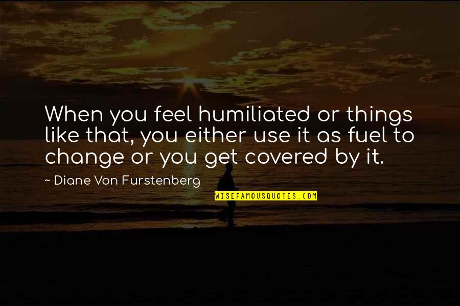 Humiliated Quotes By Diane Von Furstenberg: When you feel humiliated or things like that,