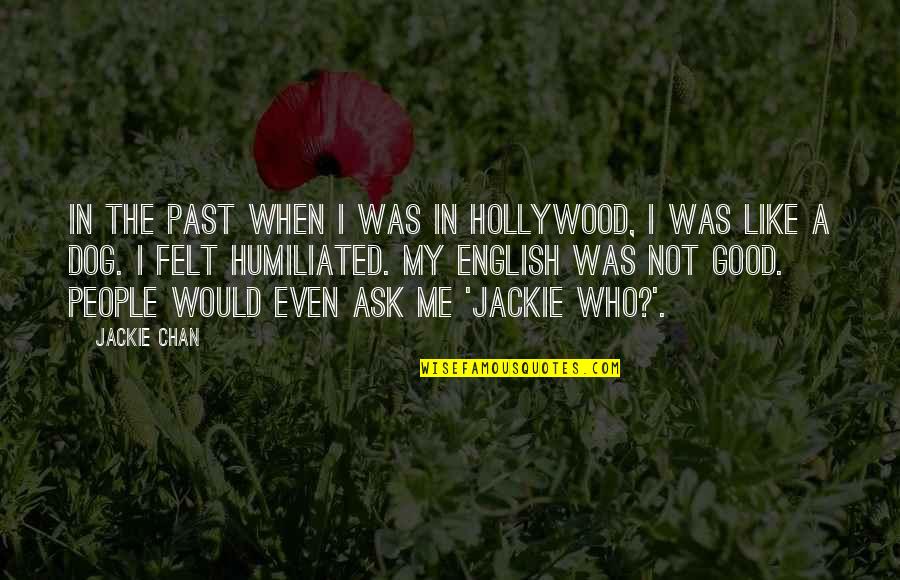 Humiliated Quotes By Jackie Chan: In the past when I was in Hollywood,