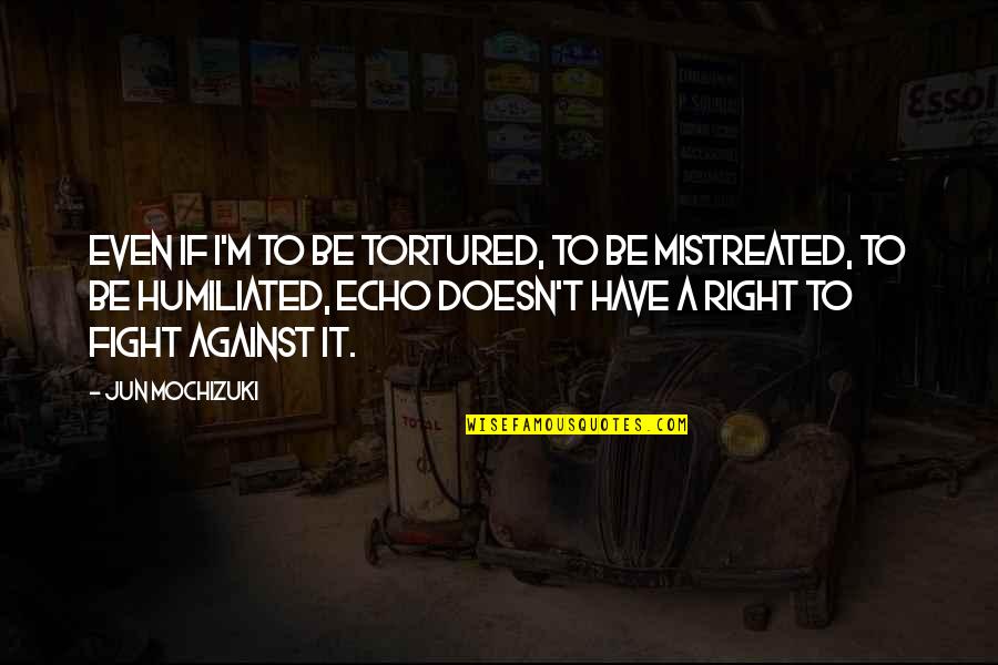 Humiliated Quotes By Jun Mochizuki: Even if I'm to be tortured, to be