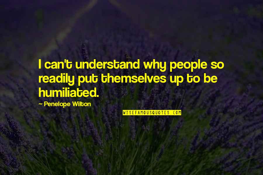 Humiliated Quotes By Penelope Wilton: I can't understand why people so readily put