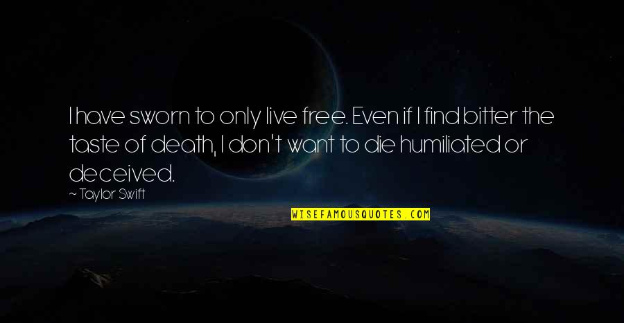 Humiliated Quotes By Taylor Swift: I have sworn to only live free. Even