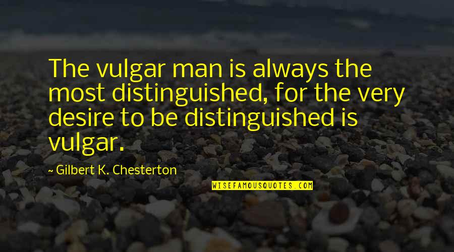 Humiliating Love Quotes By Gilbert K. Chesterton: The vulgar man is always the most distinguished,