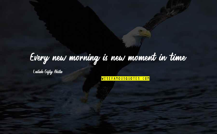 Humiliating Love Quotes By Lailah Gifty Akita: Every new morning is new moment in time.