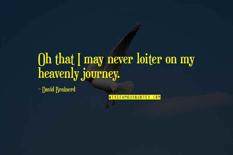 Humiliating Others Quotes By David Brainerd: Oh that I may never loiter on my