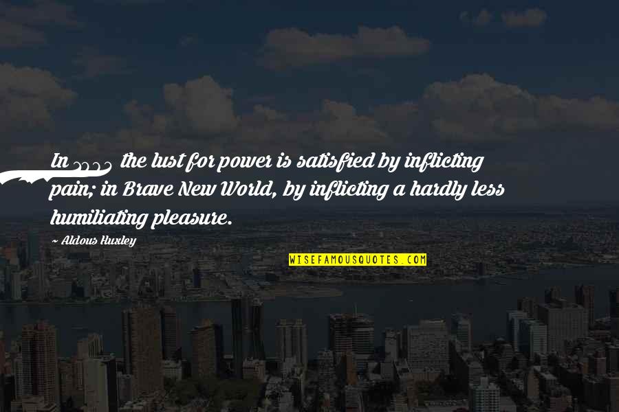 Humiliating Quotes By Aldous Huxley: In 1984 the lust for power is satisfied