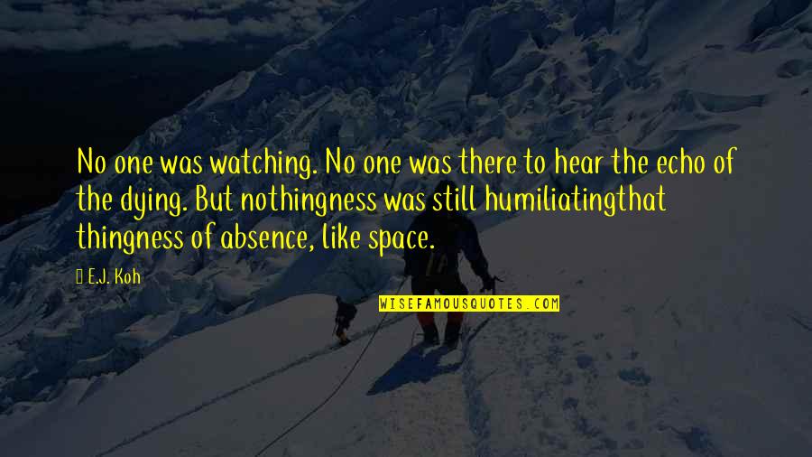 Humiliating Quotes By E.J. Koh: No one was watching. No one was there