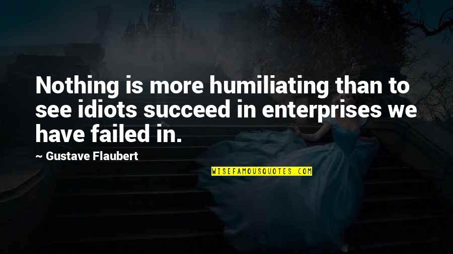 Humiliating Quotes By Gustave Flaubert: Nothing is more humiliating than to see idiots