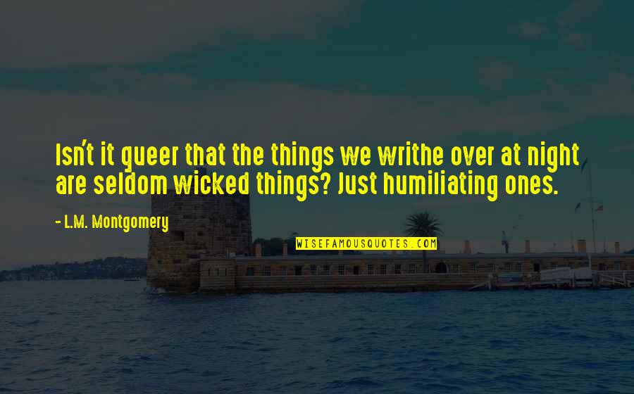 Humiliating Quotes By L.M. Montgomery: Isn't it queer that the things we writhe