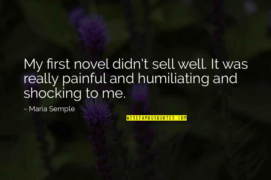 Humiliating Quotes By Maria Semple: My first novel didn't sell well. It was