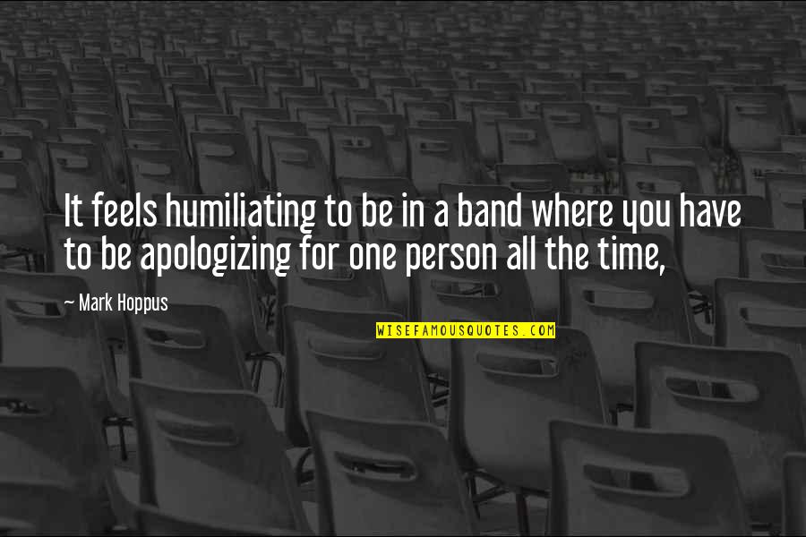 Humiliating Quotes By Mark Hoppus: It feels humiliating to be in a band