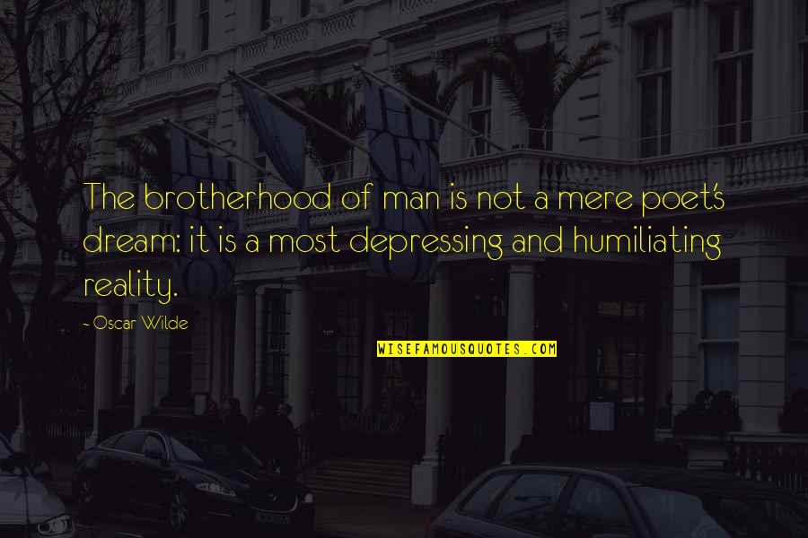 Humiliating Quotes By Oscar Wilde: The brotherhood of man is not a mere