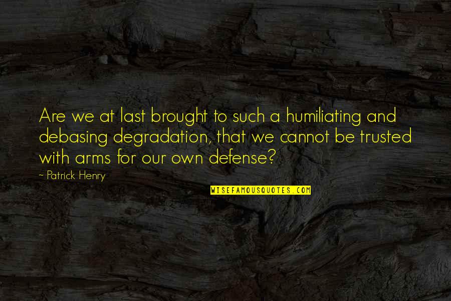 Humiliating Quotes By Patrick Henry: Are we at last brought to such a