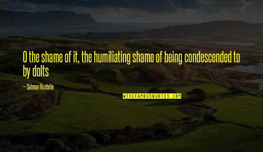 Humiliating Quotes By Salman Rushdie: O the shame of it, the humiliating shame