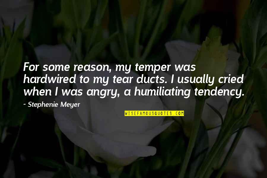Humiliating Quotes By Stephenie Meyer: For some reason, my temper was hardwired to