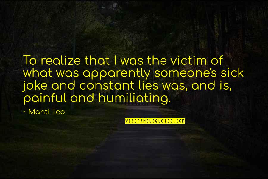Humiliating Someone Quotes By Manti Te'o: To realize that I was the victim of