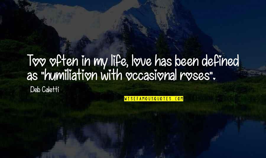 Humiliation In Love Quotes By Deb Caletti: Too often in my life, love has been