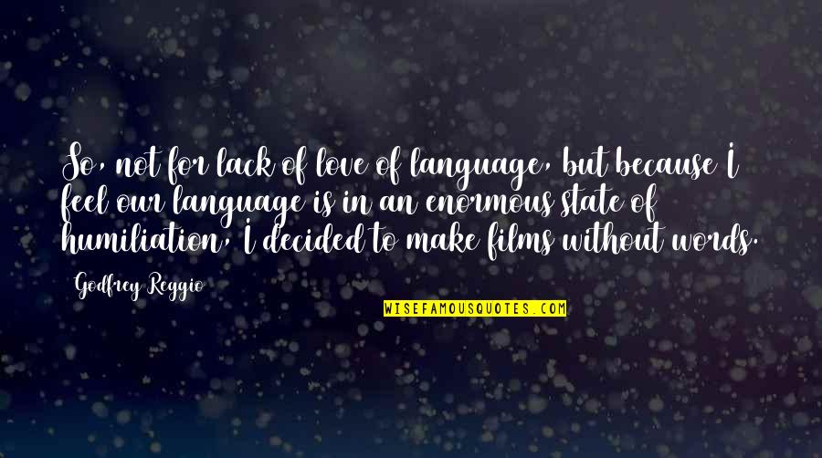 Humiliation In Love Quotes By Godfrey Reggio: So, not for lack of love of language,