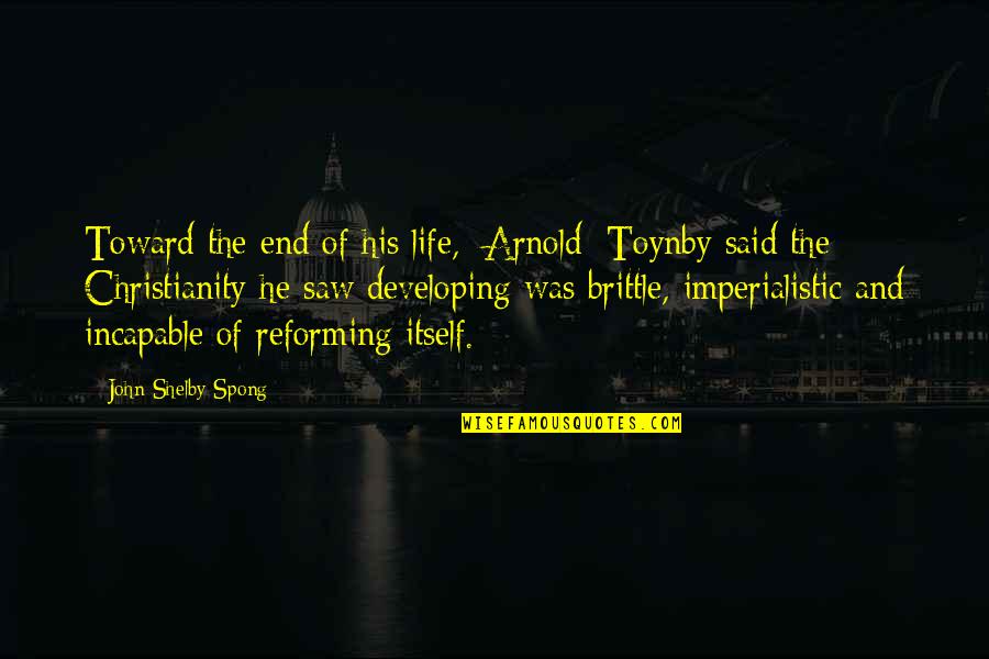 Humiliation In Love Quotes By John Shelby Spong: Toward the end of his life, [Arnold] Toynby