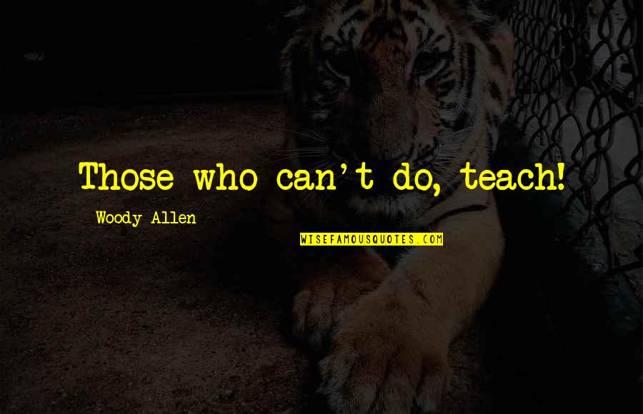 Humiliation In Love Quotes By Woody Allen: Those who can't do, teach!