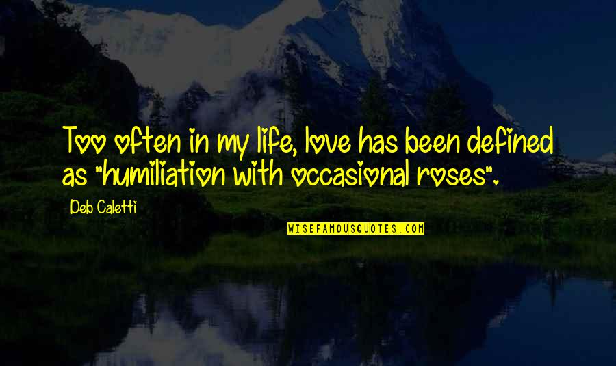 Humiliation Love Quotes By Deb Caletti: Too often in my life, love has been