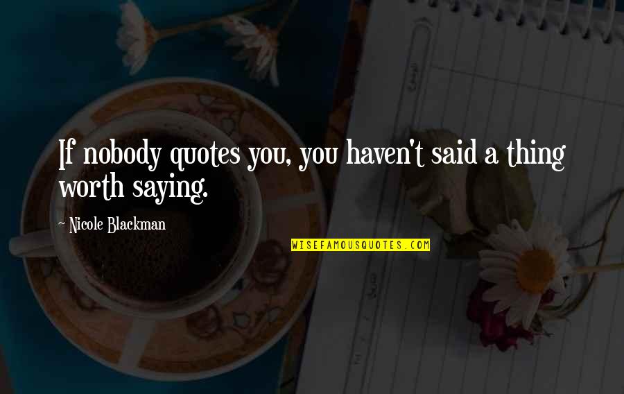 Humiliation Love Quotes By Nicole Blackman: If nobody quotes you, you haven't said a