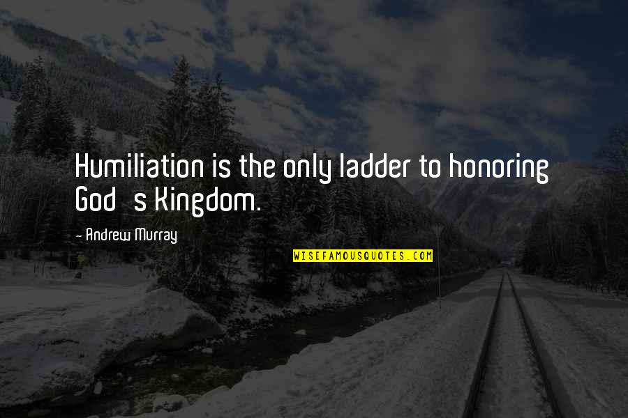 Humiliation Quotes By Andrew Murray: Humiliation is the only ladder to honoring God's