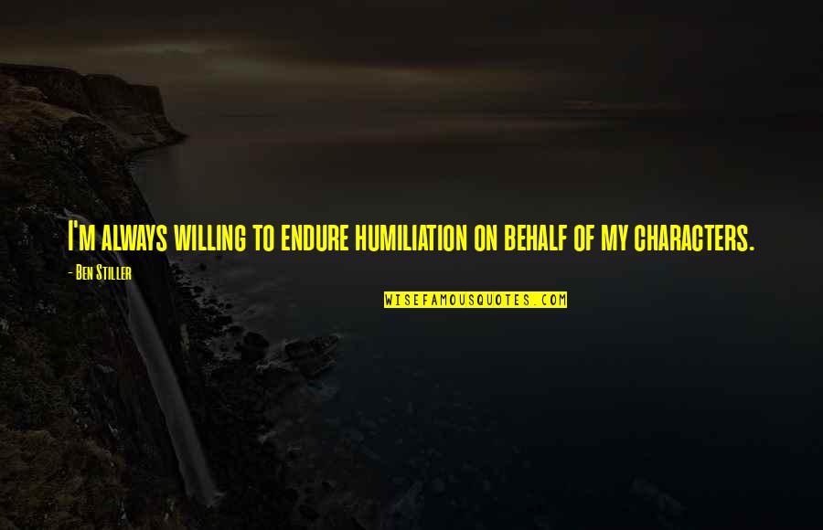 Humiliation Quotes By Ben Stiller: I'm always willing to endure humiliation on behalf