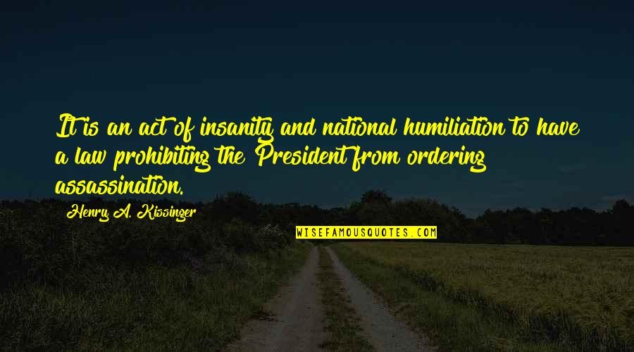Humiliation Quotes By Henry A. Kissinger: It is an act of insanity and national