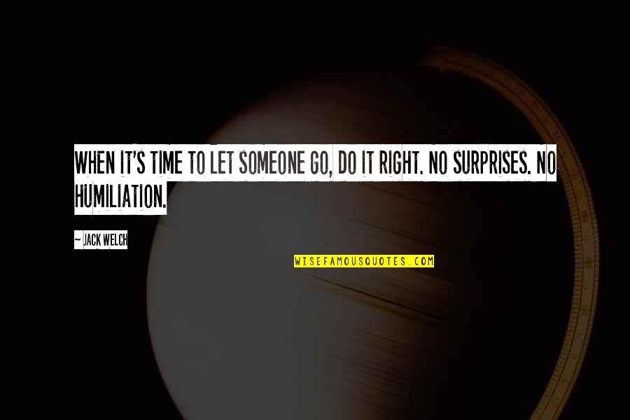 Humiliation Quotes By Jack Welch: When it's time to let someone go, do