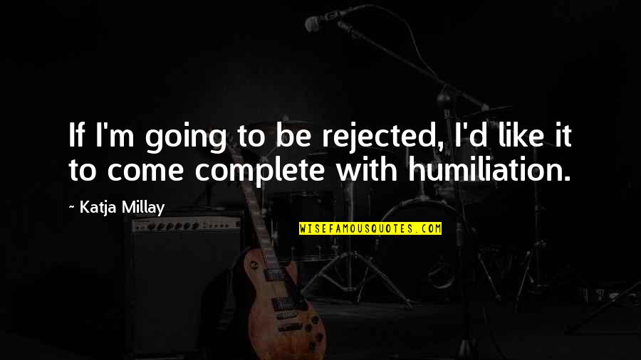 Humiliation Quotes By Katja Millay: If I'm going to be rejected, I'd like