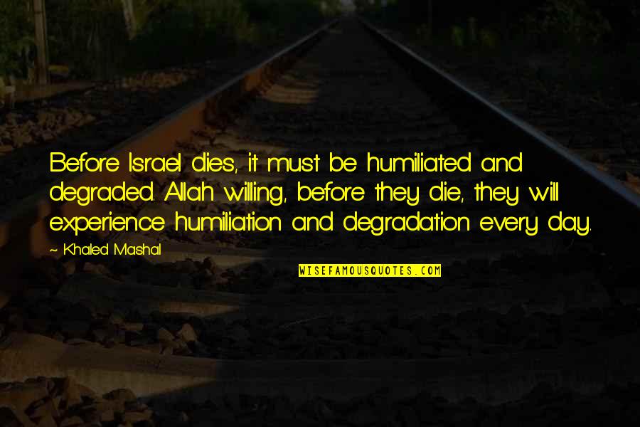 Humiliation Quotes By Khaled Mashal: Before Israel dies, it must be humiliated and