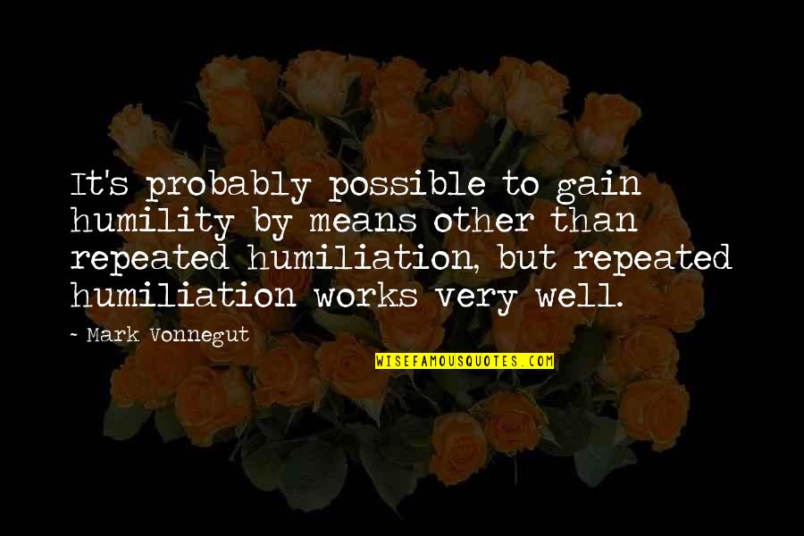 Humiliation Quotes By Mark Vonnegut: It's probably possible to gain humility by means