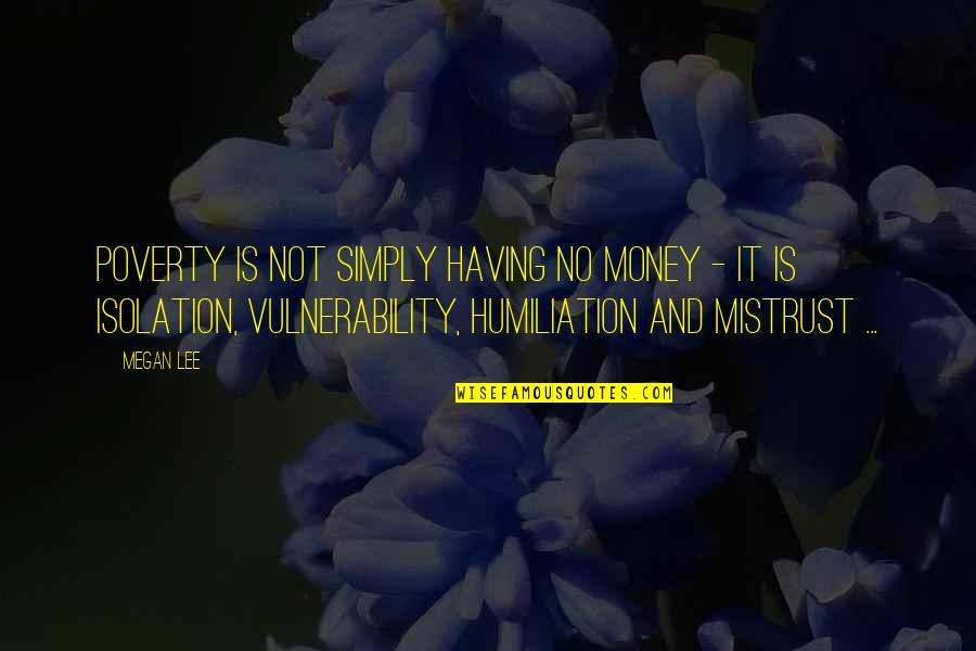 Humiliation Quotes By Megan Lee: Poverty is not simply having no money -