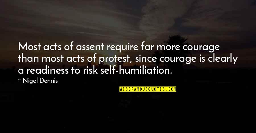 Humiliation Quotes By Nigel Dennis: Most acts of assent require far more courage