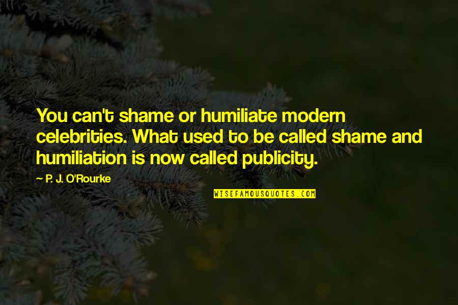 Humiliation Quotes By P. J. O'Rourke: You can't shame or humiliate modern celebrities. What