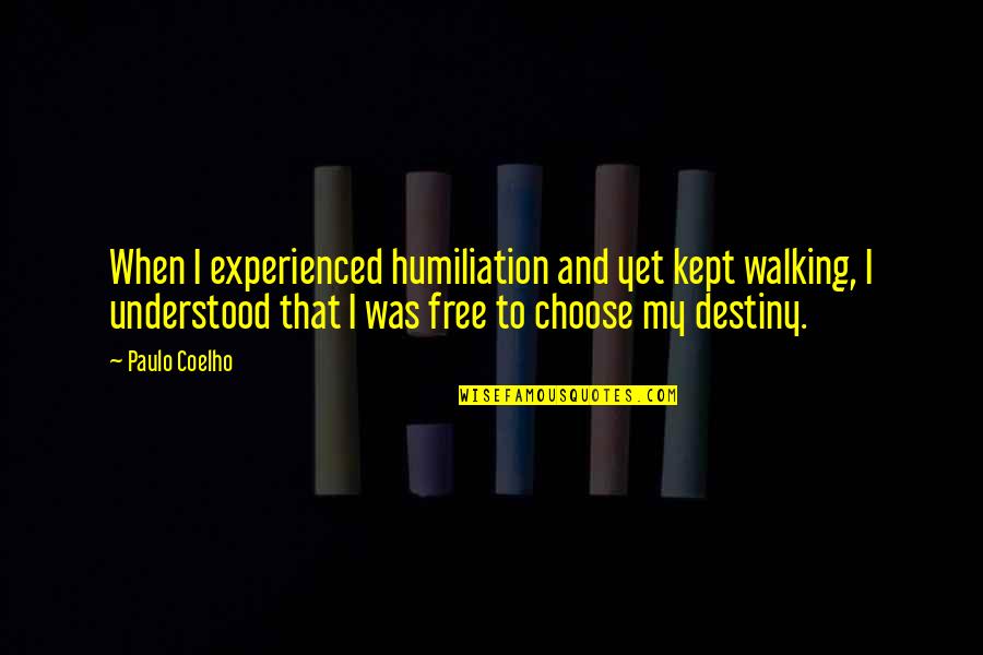 Humiliation Quotes By Paulo Coelho: When I experienced humiliation and yet kept walking,