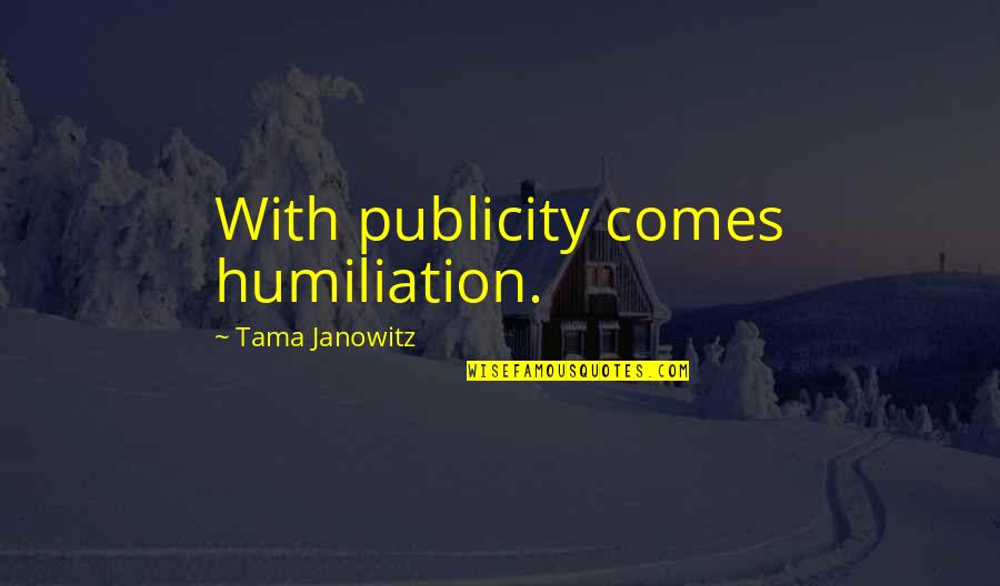 Humiliation Quotes By Tama Janowitz: With publicity comes humiliation.