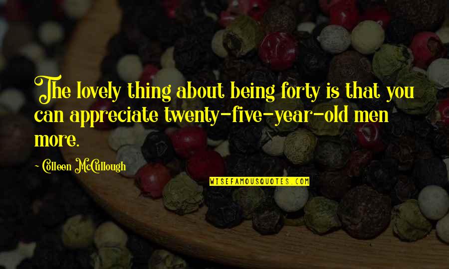 Humilis Palm Quotes By Colleen McCullough: The lovely thing about being forty is that Humilis Palm Quotes By Colleen McCullough: The lovely thing about being forty is that