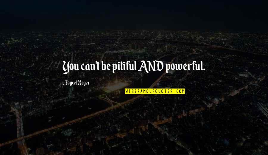 Humilis Palm Quotes By Joyce Meyer: You can't be pitiful AND powerful.