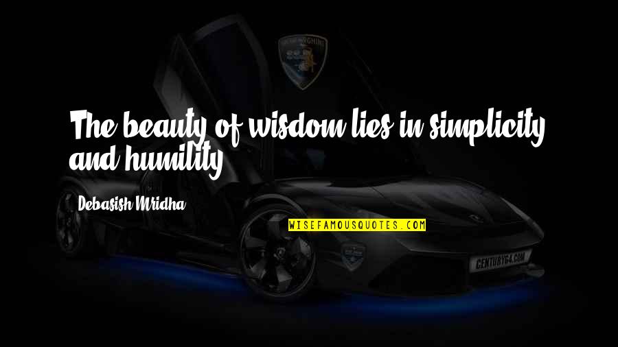 Humility And Beauty Quotes By Debasish Mridha: The beauty of wisdom lies in simplicity and