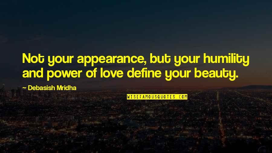 Humility And Beauty Quotes By Debasish Mridha: Not your appearance, but your humility and power