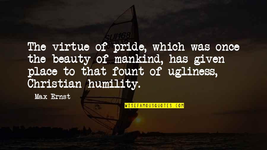 Humility And Beauty Quotes By Max Ernst: The virtue of pride, which was once the