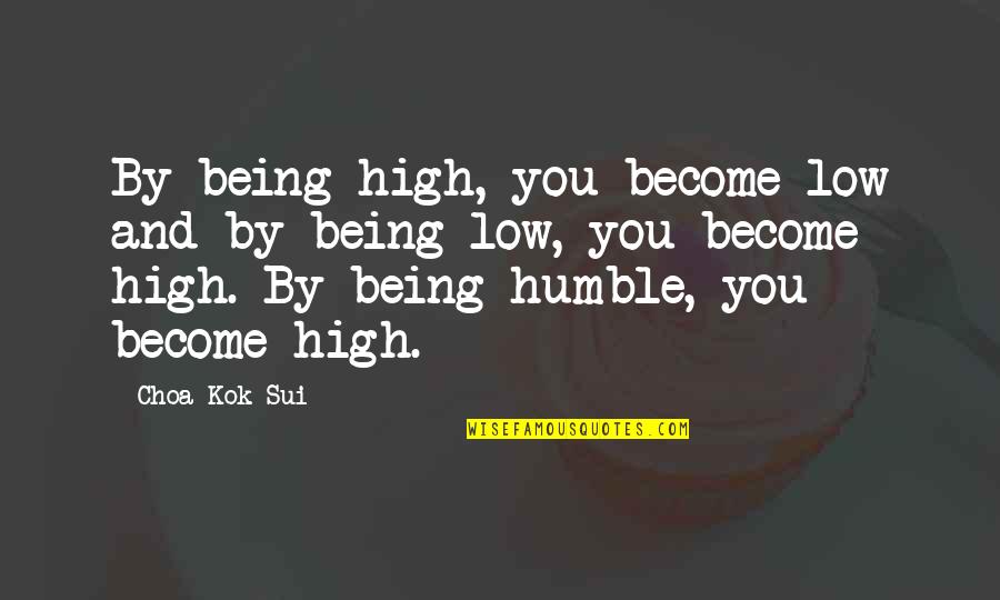 Humility And Being Humble Quotes By Choa Kok Sui: By being high, you become low and by
