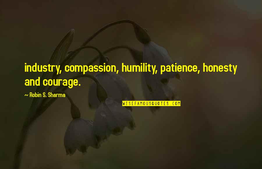 Humility And Compassion Quotes By Robin S. Sharma: industry, compassion, humility, patience, honesty and courage. Humility And Compassion Quotes By Robin S. Sharma: industry, compassion, humility, patience, honesty and courage.