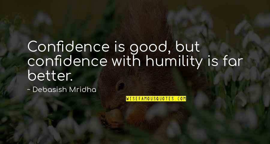 Humility And Intelligence Quotes By Debasish Mridha: Confidence is good, but confidence with humility is