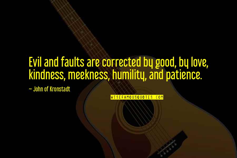 Humility And Kindness Quotes By John Of Kronstadt: Evil and faults are corrected by good, by