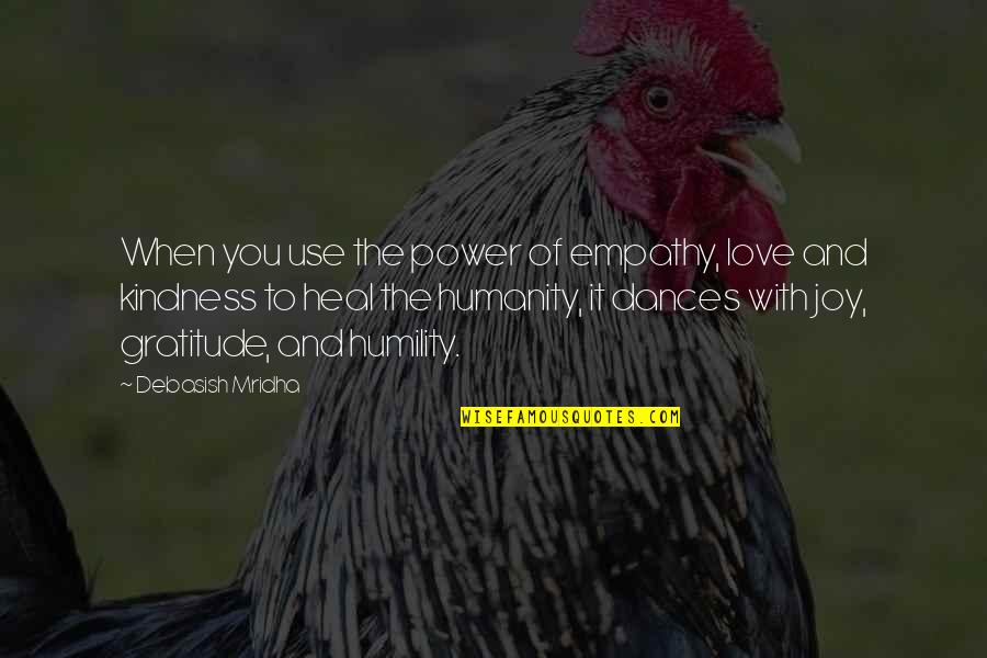 Humility And Love Quotes By Debasish Mridha: When you use the power of empathy, love