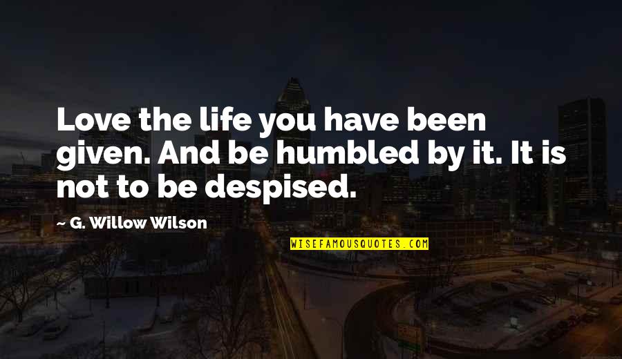 Humility And Love Quotes By G. Willow Wilson: Love the life you have been given. And