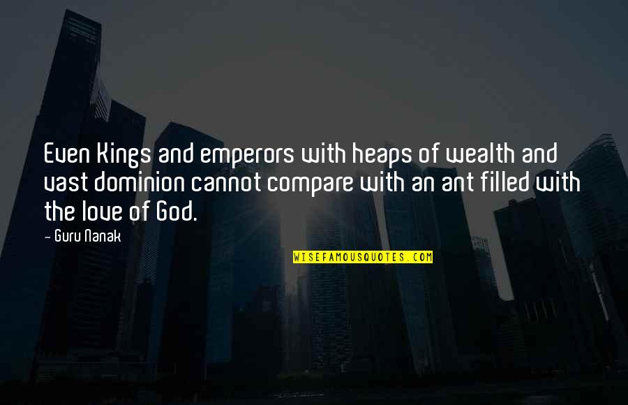 Humility And Love Quotes By Guru Nanak: Even Kings and emperors with heaps of wealth